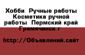 Хобби. Ручные работы Косметика ручной работы. Пермский край,Гремячинск г.